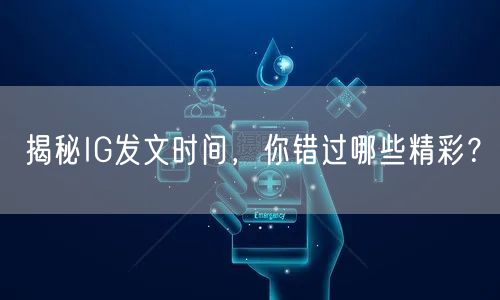 揭秘IG发文时间,你错过哪些精彩?