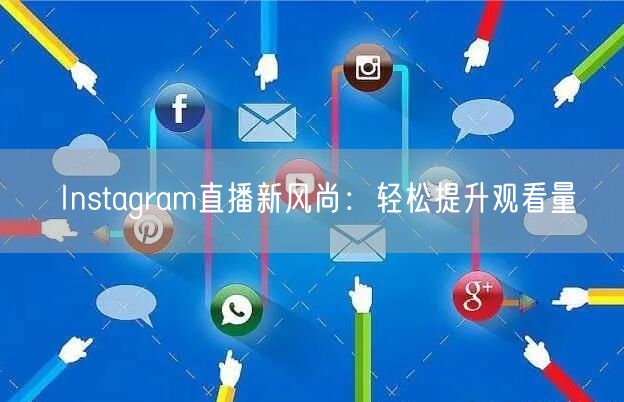 Instagram直播新风尚：轻松提升观看量