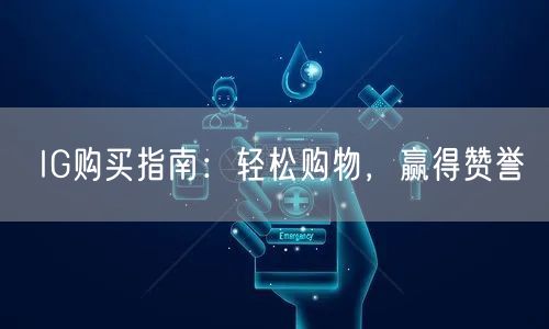 IG购买指南:轻松购物,赢得赞誉