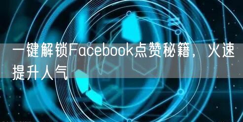 一键解锁Facebook点赞秘籍,火速提升人气