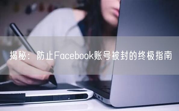揭秘:防止Facebook账号被封的终极指南