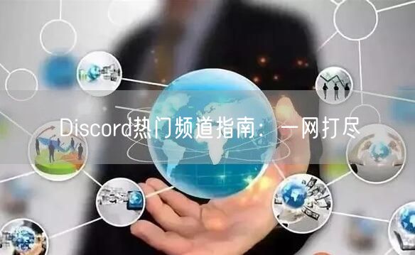 Discord热门频道指南：一网打尽