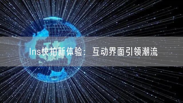Ins快拍新体验：互动界面引领潮流