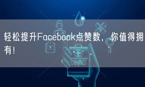 轻松提升Facebook点赞数，你值得拥有！