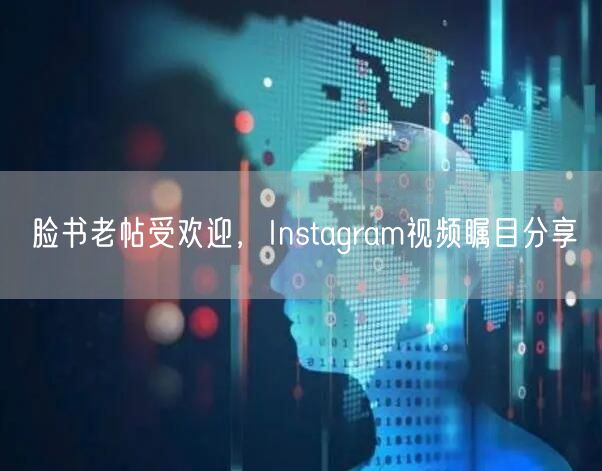 脸书老帖受欢迎，Instagram视频瞩目分享