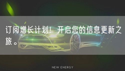 订阅增长计划!开启您的信息更新之旅。