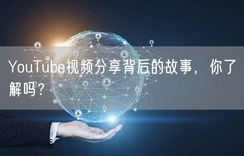 YouTube视频分享背后的故事,你了解吗?
