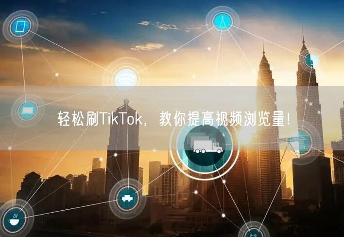轻松刷TikTok，教你提高视频浏览量！