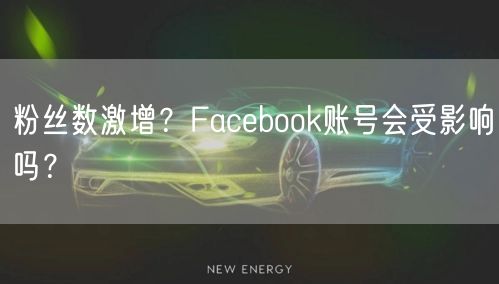 粉丝数激增?Facebook账号会受影响吗?