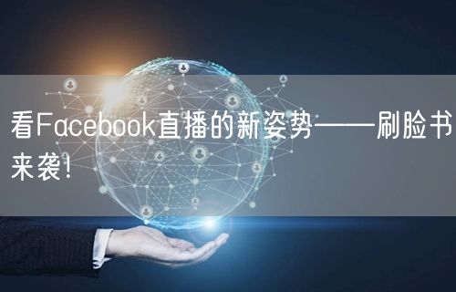 看Facebook直播的新姿势——刷脸书来袭！