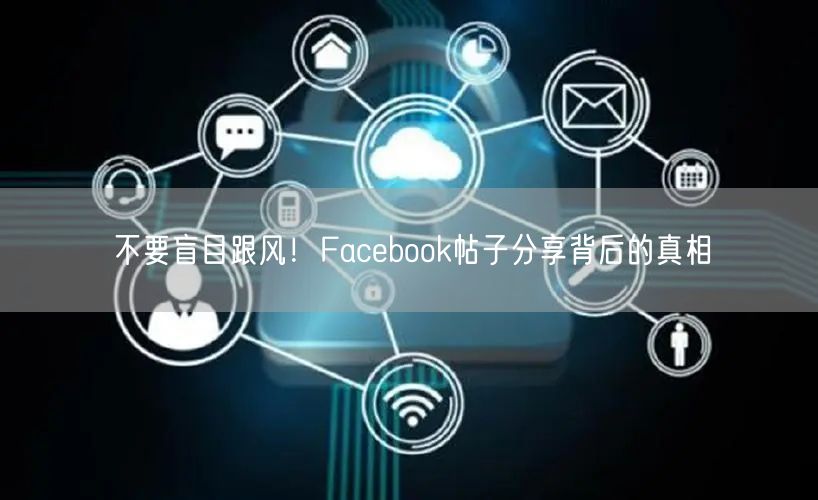 不要盲目跟风！Facebook帖子分享背后的真相