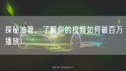 探秘油管,了解你的视频如何破百万播放!