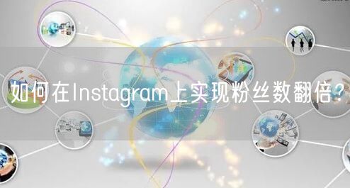 如何在Instagram上实现粉丝数翻倍？