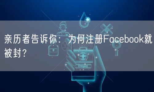 亲历者告诉你：为何注册Facebook就被封？