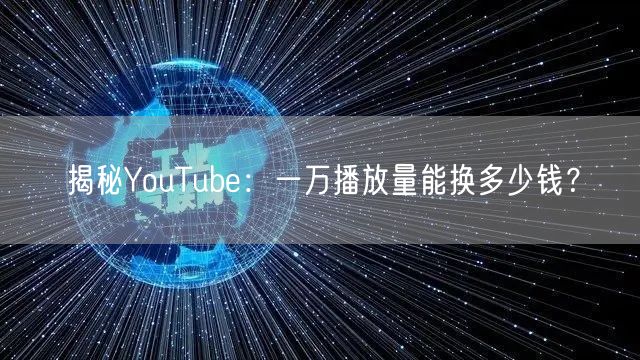 揭秘YouTube：一万播放量能换多少钱？