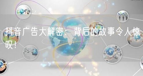 抖音广告大解密：背后的故事令人惊叹！