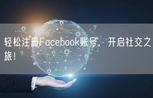 轻松注册Facebook账号，开启社交之旅！