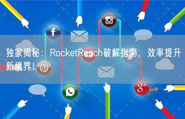 独家揭秘:RocketReach破解指南,效率提升新境界!