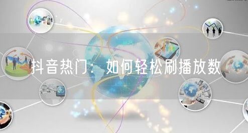 抖音热门:如何轻松刷播放数