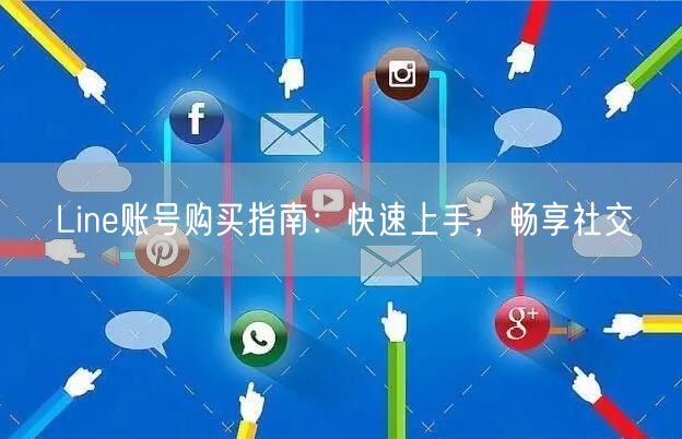 Line账号购买指南:快速上手,畅享社交