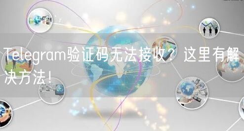 Telegram验证码无法接收?这里有解决方法!