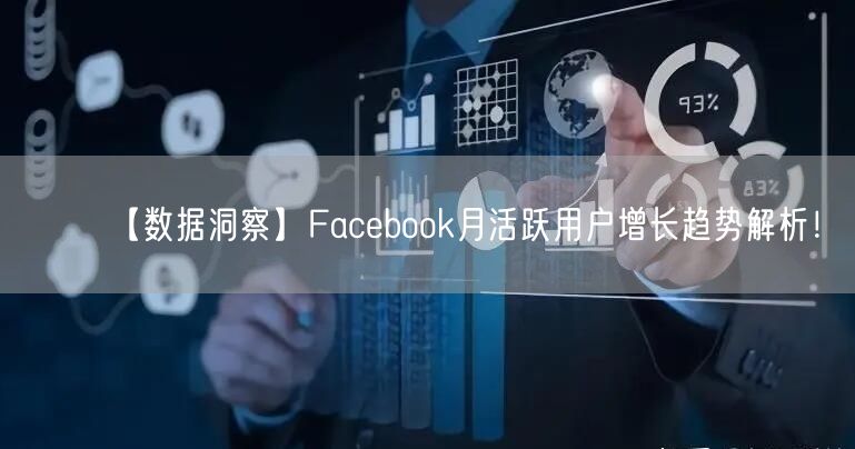 【数据洞察】Facebook月活跃用户增长趋势解析!