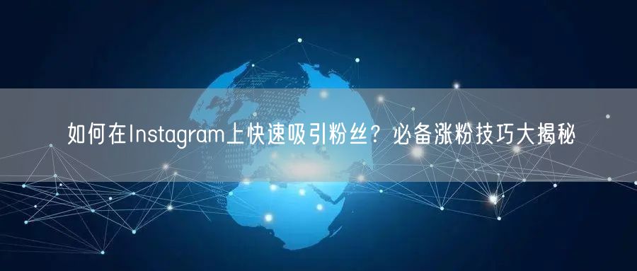 如何在Instagram上快速吸引粉丝?必备涨粉技巧大揭秘
