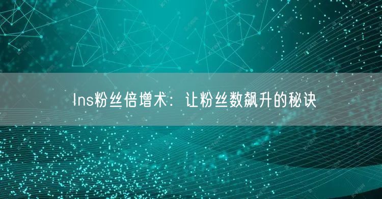 Ins粉丝倍增术：让粉丝数飙升的秘诀