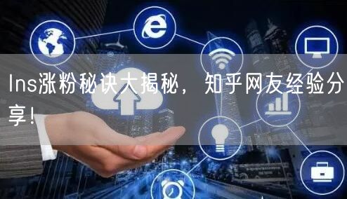 Ins涨粉秘诀大揭秘,知乎网友经验分享!