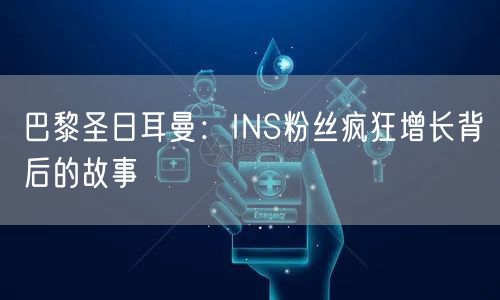 巴黎圣日耳曼：INS粉丝疯狂增长背后的故事