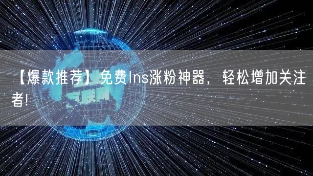 【爆款推荐】免费Ins涨粉神器，轻松增加关注者!