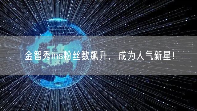 金智秀ins粉丝数飙升，成为人气新星！