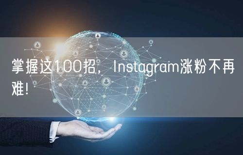 掌握这100招，Instagram涨粉不再难!