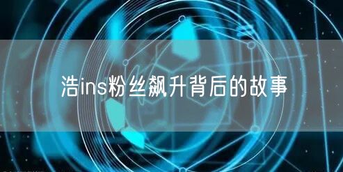 浩ins粉丝飙升背后的故事