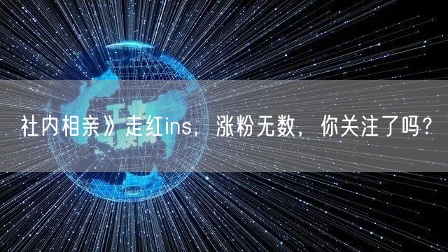 社内相亲》走红ins,涨粉无数,你关注了吗?