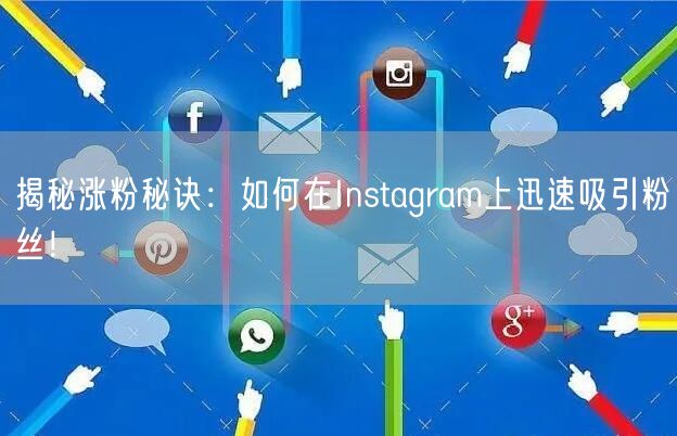 揭秘涨粉秘诀:如何在Instagram上迅速吸引粉丝!