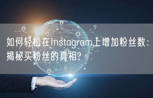 如何轻松在Instagram上增加粉丝数:揭秘买粉丝的真相?