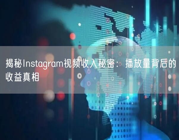 揭秘Instagram视频收入秘密：播放量背后的收益真相