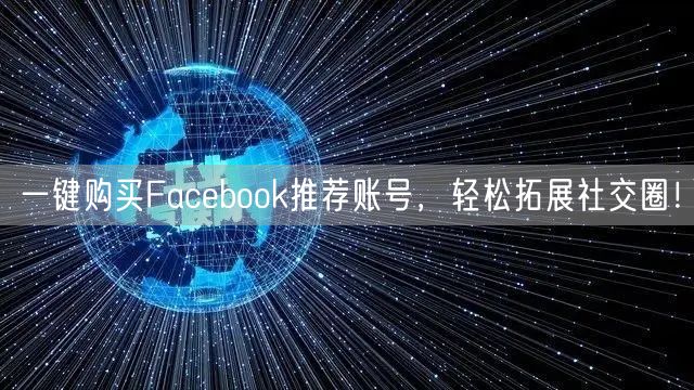 一键购买Facebook推荐账号,轻松拓展社交圈!