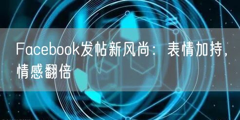 Facebook发帖新风尚:表情加持,情感翻倍