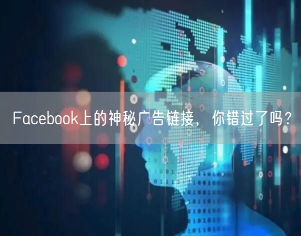 Facebook上的神秘广告链接，你错过了吗？