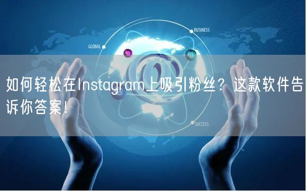 如何轻松在Instagram上吸引粉丝?这款软件告诉你答案!