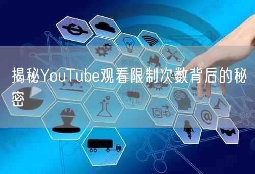 揭秘YouTube观看限制次数背后的秘密