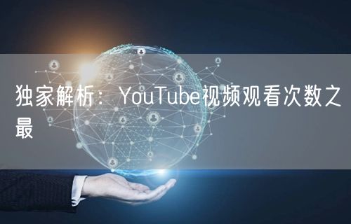 独家解析:YouTube视频观看次数之最