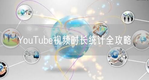 YouTube视频时长统计全攻略
