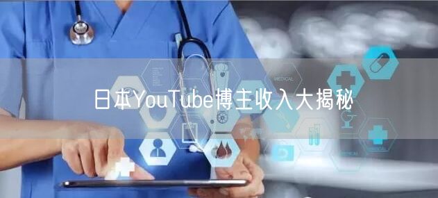 日本YouTube博主收入大揭秘