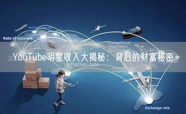 YouTube明星收入大揭秘：背后的财富秘密