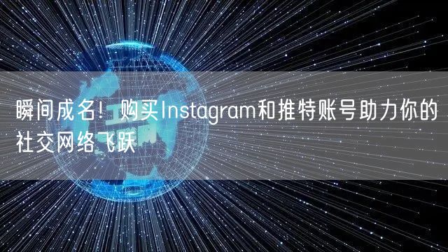 瞬间成名！购买Instagram和推特账号助力你的社交网络飞跃