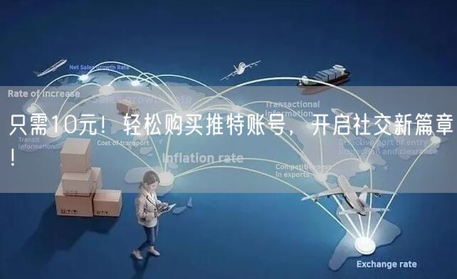 只需10元！轻松购买推特账号，开启社交新篇章！