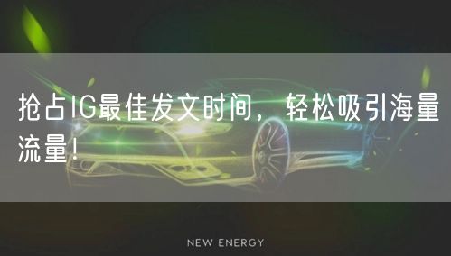 抢占IG最佳发文时间，轻松吸引海量流量！